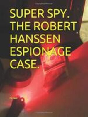 cover image of Super Spy. the Robert Hanssen Espionage Case.